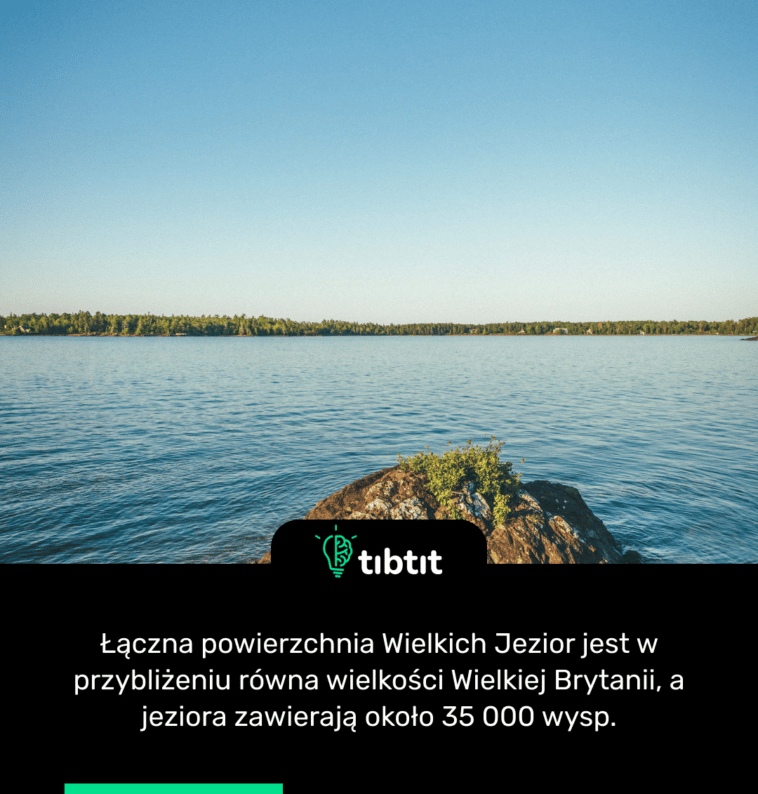 Łączna powierzchnia Wielkich Jezior jest w przybliżeniu równa wielkości Wielkiej Brytanii, a jeziora zawierają około 35 000 wysp.