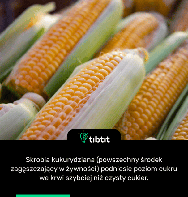 Skrobia kukurydziana (powszechny środek zagęszczający w żywności) podniesie poziom cukru we krwi szybciej niż czysty cukier.