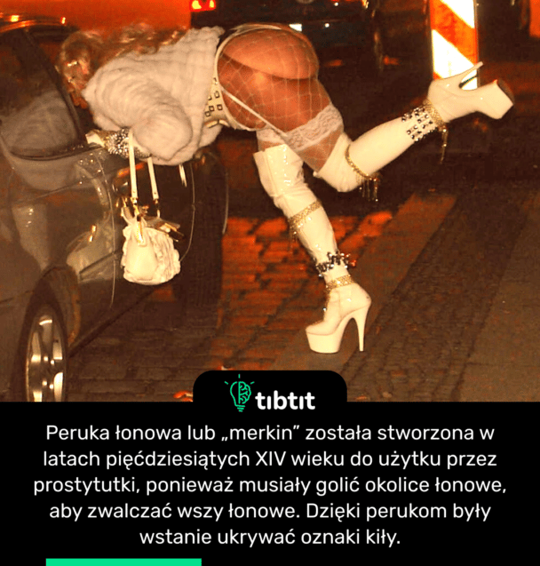 Peruka łonowa lub „merkin” została stworzona w latach pięćdziesiątych XIV wieku do użytku przez prostytutki, ponieważ musiały golić okolice łonowe, aby zwalczać wszy łonowe. Dzięki perukom były wstanie ukrywać oznaki kiły.