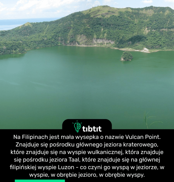 Na Filipinach jest mała wysepka o nazwie Vulcan Point. Znajduje się pośrodku głównego jeziora kraterowego, które znajduje się na wyspie wulkanicznej, która znajduje się pośrodku jeziora Taal, które znajduje się na głównej filipińskiej wyspie Luzon - co czyni go wyspą w jeziorze, w wyspie, w obrębie jezioro, w obrębie wyspy.