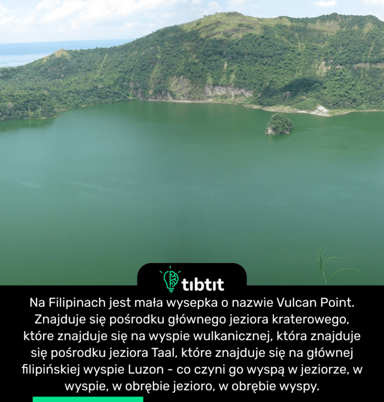 Na Filipinach jest mała wysepka o nazwie Vulcan Point. Znajduje się pośrodku głównego jeziora kraterowego, które znajduje się na wyspie wulkanicznej, która znajduje się pośrodku jeziora Taal, które znajduje się na głównej filipińskiej wyspie Luzon - co czyni go wyspą w jeziorze, w wyspie, w obrębie jezioro, w obrębie wyspy.