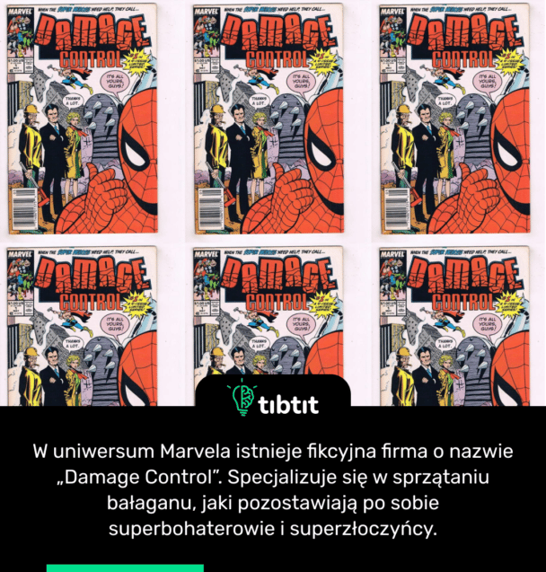 W uniwersum Marvela istnieje fikcyjna firma o nazwie „Damage Control”. Specjalizuje się w sprzątaniu bałaganu, jaki pozostawiają po sobie superbohaterowie i superzłoczyńcy.