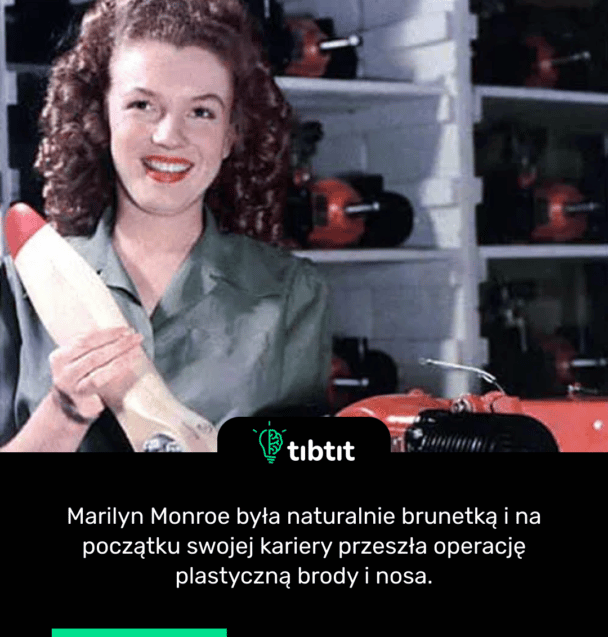 Marilyn Monroe była naturalnie brunetką i na początku swojej kariery przeszła operację plastyczną brody i nosa.