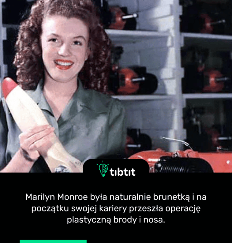 Marilyn Monroe była naturalnie brunetką i na początku swojej kariery przeszła operację plastyczną brody i nosa.