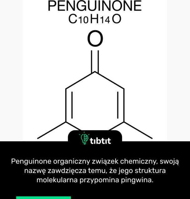 Penguinone organiczny związek chemiczny, swoją nazwę zawdzięcza temu, że jego struktura molekularna przypomina pingwina.