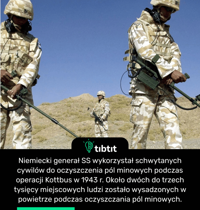 Niemiecki generał SS wykorzystał schwytanych cywilów do oczyszczenia pól minowych podczas operacji Kottbus w 1943 r. Około dwóch do trzech tysięcy miejscowych ludzi zostało wysadzonych w powietrze podczas oczyszczania pól minowych.