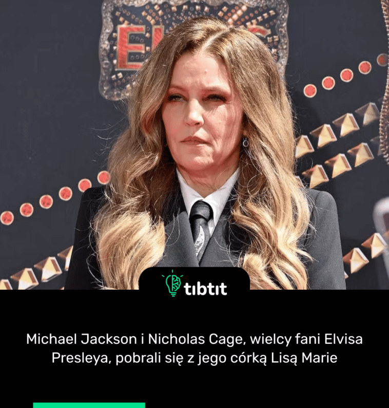 Michael Jackson i Nicholas Cage, wielcy fani Elvisa Presleya, pobrali się z jego córką Lisą Marie