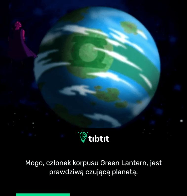 Mogo, członek korpusu Green Lantern, jest prawdziwą czującą planetą.