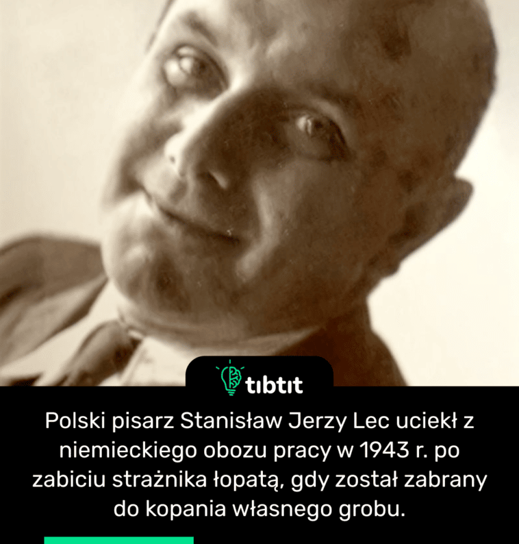 Polski pisarz Stanisław Jerzy Lec uciekł z niemieckiego obozu pracy w 1943 r. po zabiciu strażnika łopatą, gdy został zabrany do kopania własnego grobu.