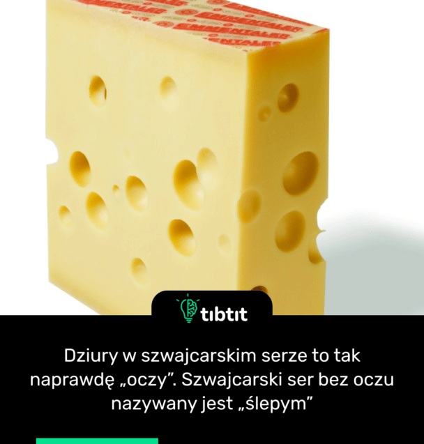 Dziury w szwajcarskim serze to tak naprawdę „oczy”. Szwajcarski ser bez oczu nazywany jest „ślepym”