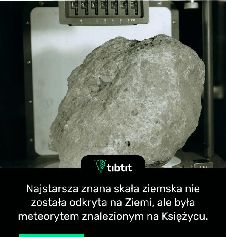 Najstarsza znana skała ziemska nie została odkryta na Ziemi, ale była meteorytem znalezionym na Księżycu.