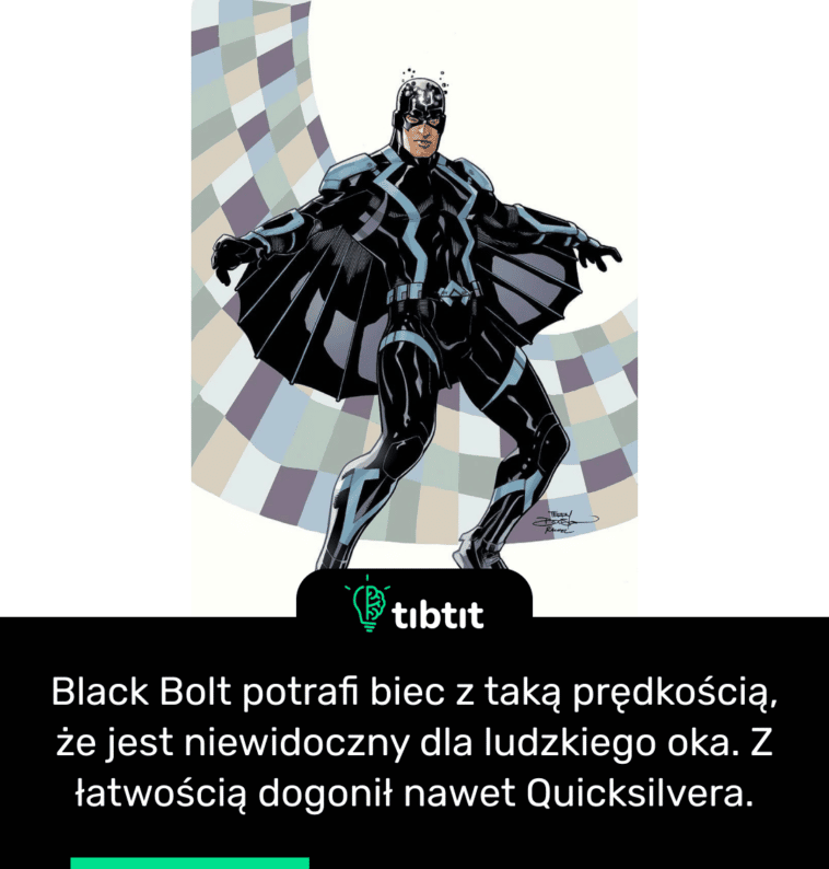 Black Bolt potrafi biec z taką prędkością, że jest niewidoczny dla ludzkiego oka. Z łatwością dogonił nawet Quicksilvera.
