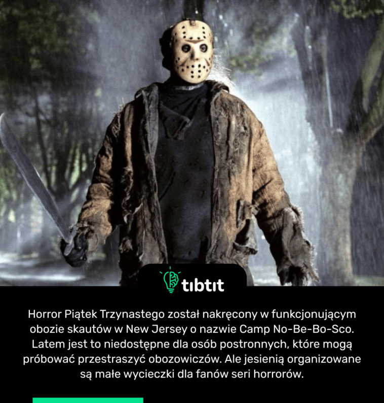Horror Piątek Trzynastego został nakręcony w funkcjonującym obozie skautów w New Jersey o nazwie Camp No-Be-Bo-Sco. Latem jest to niedostępne dla osób postronnych, które mogą próbować przestraszyć obozowiczów. Ale jesienią organizowane są małe wycieczki dla fanów seri horrorów.