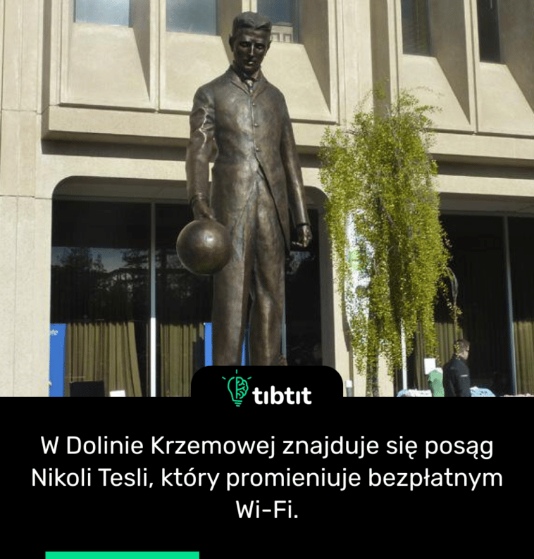 W Dolinie Krzemowej znajduje się posąg Nikoli Tesli, który promieniuje bezpłatnym Wi-Fi.