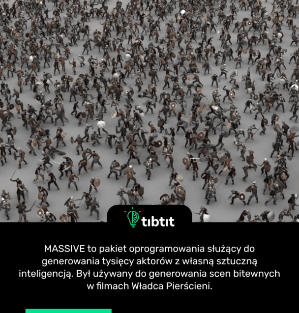 MASSIVE to pakiet oprogramowania służący do generowania tysięcy aktorów z własną sztuczną inteligencją. Był używany do generowania scen bitewnych w filmach Władca Pierścieni.