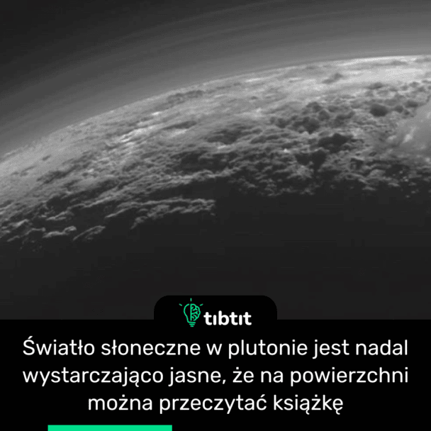 Światło słoneczne w plutonie jest nadal wystarczająco jasne, że na powierzchni można przeczytać książkę