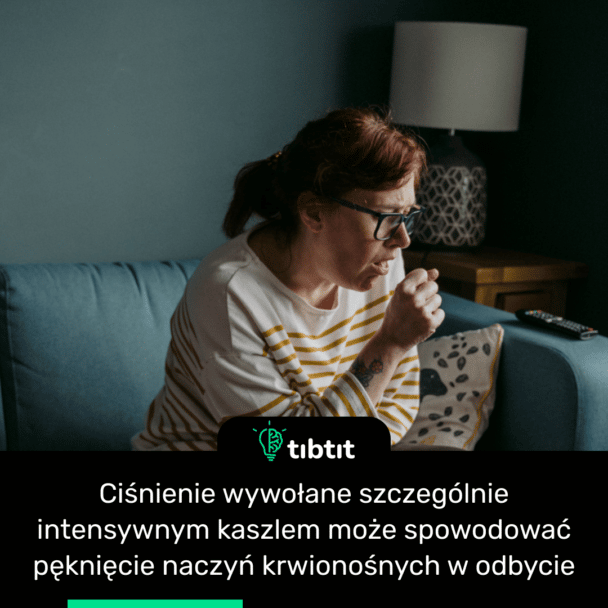 Ciśnienie wywołane szczególnie intensywnym kaszlem może spowodować pęknięcie naczyń krwionośnych w odbycie