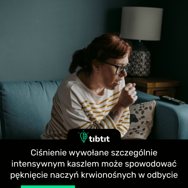 Ciśnienie wywołane szczególnie intensywnym kaszlem może spowodować pęknięcie naczyń krwionośnych w odbycie