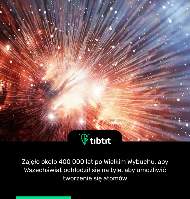 Zajęło około 400 000 lat po Wielkim Wybuchu, aby Wszechświat ochłodził się na tyle, aby umożliwić tworzenie się atomów
