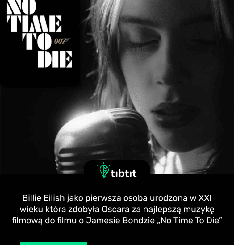 Billie Eilish jako pierwsza osoba urodzona w XXI wieku która zdobyła Oscara za najlepszą muzykę filmową do filmu o Jamesie Bondzie „No Time To Die”