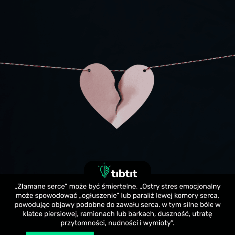„Złamane serce” może być śmiertelne. „Ostry stres emocjonalny może spowodować „ogłuszenie” lub paraliż lewej komory serca, powodując objawy podobne do zawału serca, w tym silne bóle w klatce piersiowej, ramionach lub barkach, duszność, utratę przytomności, nudności i wymioty”.