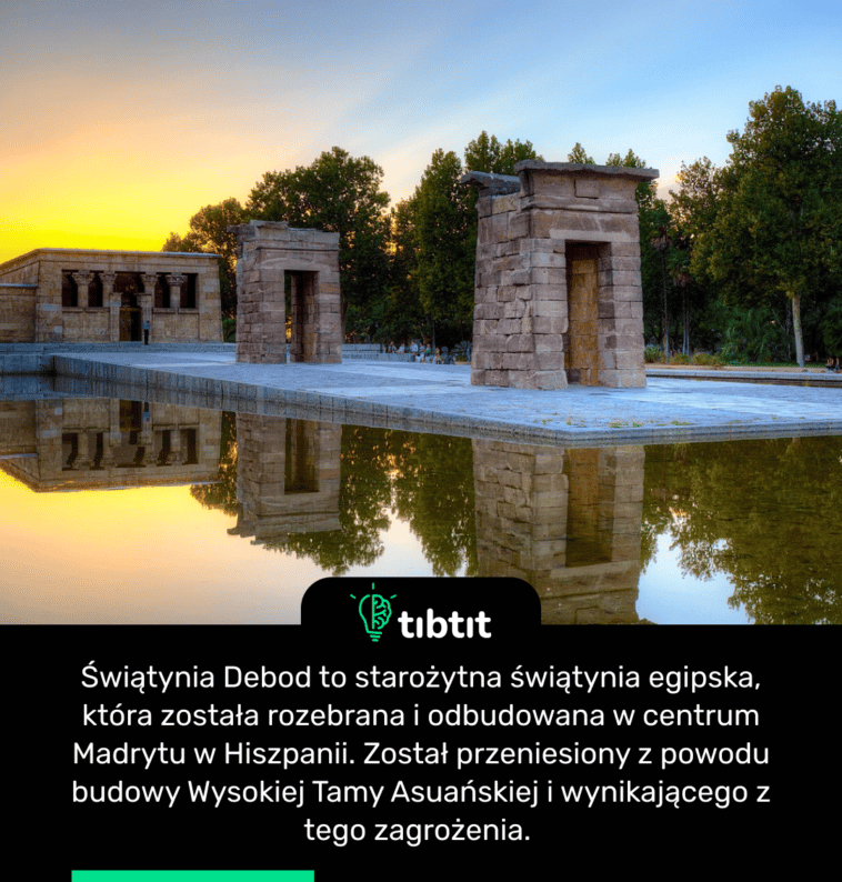 Świątynia Debod to starożytna świątynia egipska, która została rozebrana i odbudowana w centrum Madrytu w Hiszpanii. Został przeniesiony z powodu budowy Wysokiej Tamy Asuańskiej i wynikającego z tego zagrożenia.