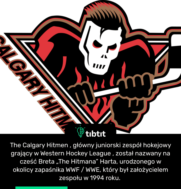 The Calgary Hitmen , główny juniorski zespół hokejowy grający w Western Hockey League , został nazwany na cześć Breta „The Hitmana” Harta, urodzonego w okolicy zapaśnika WWF / WWE, który był założycielem zespołu w 1994 roku.
