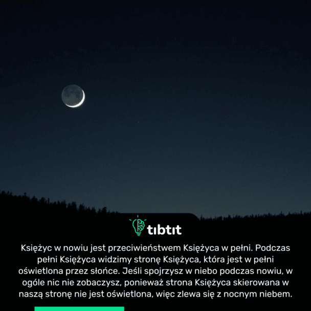 Księżyc w nowiu jest przeciwieństwem Księżyca w pełni. Podczas pełni Księżyca widzimy stronę Księżyca, która jest w pełni oświetlona przez słońce. Jeśli spojrzysz w niebo podczas nowiu, w ogóle nic nie zobaczysz, ponieważ strona Księżyca skierowana w naszą stronę nie jest oświetlona, więc zlewa się z nocnym niebem.