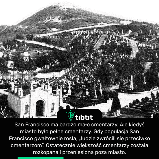 San Francisco ma bardzo mało cmentarzy. Ale kiedyś miasto było pełne cmentarzy. Gdy populacja San Francisco gwałtownie rosła, „ludzie zwrócili się przeciwko cmentarzom”. Ostatecznie większość cmentarzy została rozkopana i przeniesiona poza miasto.