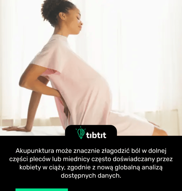 Akupunktura może znacznie złagodzić ból w dolnej części pleców lub miednicy często doświadczany przez kobiety w ciąży, zgodnie z nową globalną analizą dostępnych danych.