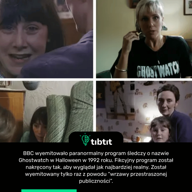 BBC wyemitowało paranormalny program śledczy o nazwie Ghostwatch w Halloween w 1992 roku. Fikcyjny program został nakręcony tak, aby wyglądał jak najbardziej realny. Został wyemitowany tylko raz z powodu “wrzawy przestraszonej publiczności”.