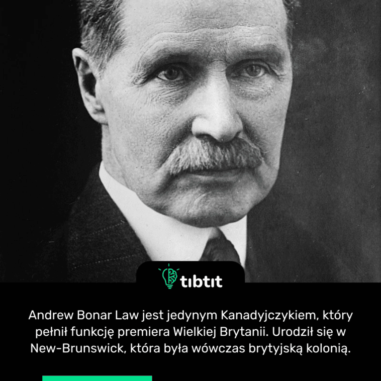 Andrew Bonar Law jest jedynym Kanadyjczykiem, który pełnił funkcję premiera Wielkiej Brytanii. Urodził się w New-Brunswick, która była wówczas brytyjską kolonią.
