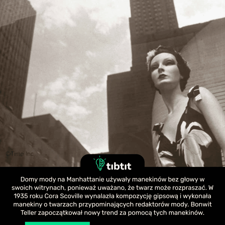 Domy mody na Manhattanie używały manekinów bez głowy w swoich witrynach, ponieważ uważano, że twarz może rozpraszać. W 1935 roku Cora Scoville wynalazła kompozycję gipsową i wykonała manekiny o twarzach przypominających redaktorów mody. Bonwit Teller zapoczątkował nowy trend za pomocą tych manekinów.