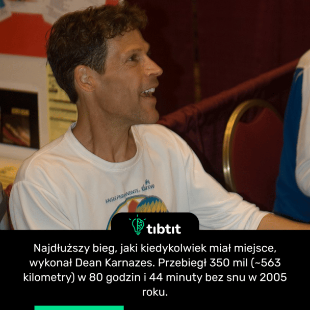 Najdłuższy bieg, jaki kiedykolwiek miał miejsce, wykonał Dean Karnazes. Przebiegł 350 mil (~563 kilometry) w 80 godzin i 44 minuty bez snu w 2005 roku.
