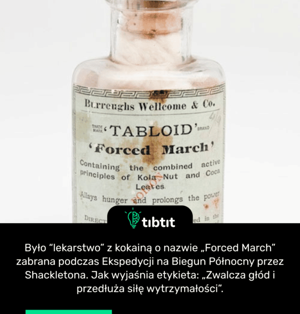 Było “lekarstwo” z kokainą o nazwie „Forced March” zabrana podczas Ekspedycji na Biegun Północny przez Shackletona. Jak wyjaśnia etykieta: „Zwalcza głód i przedłuża siłę wytrzymałości”.