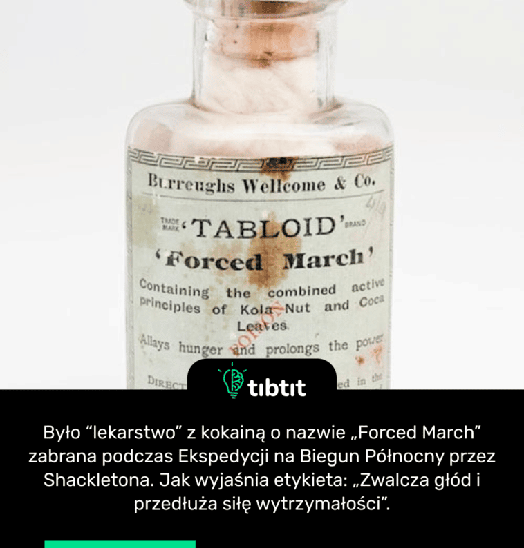Było “lekarstwo” z kokainą o nazwie „Forced March” zabrana podczas Ekspedycji na Biegun Północny przez Shackletona. Jak wyjaśnia etykieta: „Zwalcza głód i przedłuża siłę wytrzymałości”.