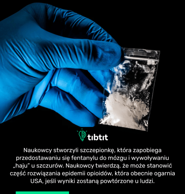 Naukowcy stworzyli szczepionkę, która zapobiega przedostawaniu się fentanylu do mózgu i wywoływaniu „haju” u szczurów. Naukowcy twierdzą, że może stanowić część rozwiązania epidemii opioidów, która obecnie ogarnia USA, jeśli wyniki zostaną powtórzone u ludzi.