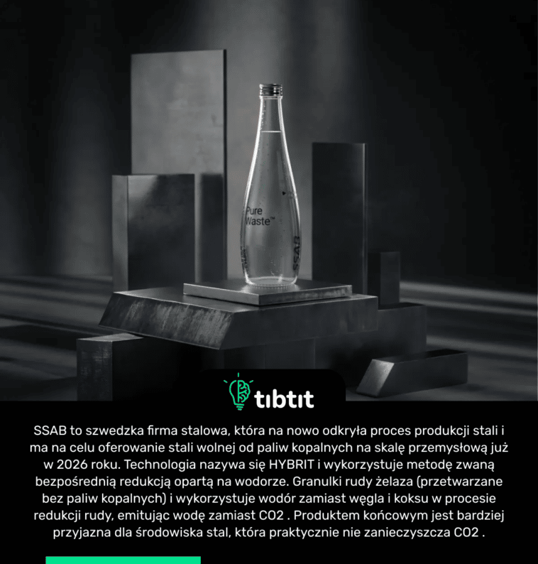 SSAB to szwedzka firma stalowa, która na nowo odkryła proces produkcji stali i ma na celu oferowanie stali wolnej od paliw kopalnych na skalę przemysłową już w 2026 roku. Technologia nazywa się HYBRIT i wykorzystuje metodę zwaną bezpośrednią redukcją opartą na wodorze. Granulki rudy żelaza (przetwarzane bez paliw kopalnych) i wykorzystuje wodór zamiast węgla i koksu w procesie redukcji rudy, emitując wodę zamiast CO2 . Produktem końcowym jest bardziej przyjazna dla środowiska stal, która praktycznie nie zanieczyszcza CO2 .