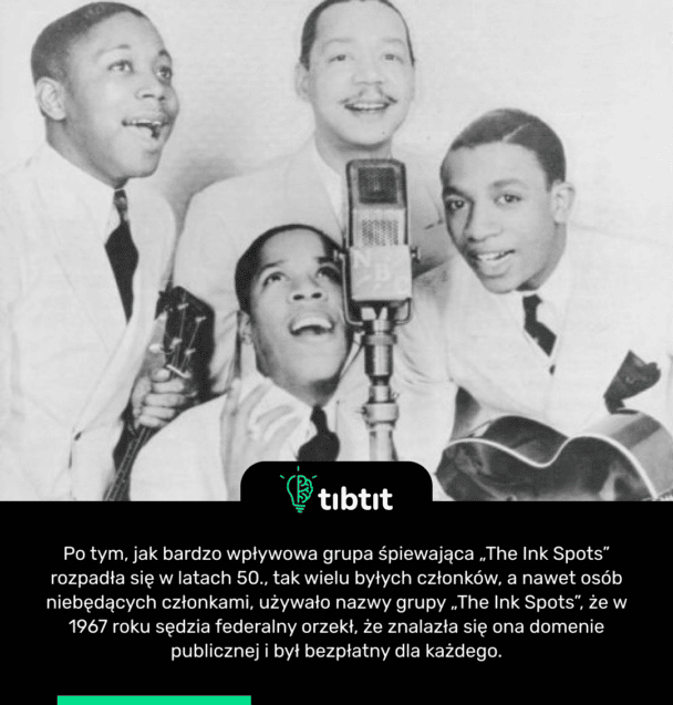 Po tym, jak bardzo wpływowa grupa śpiewająca „The Ink Spots” rozpadła się w latach 50., tak wielu byłych członków, a nawet osób niebędących członkami, używało nazwy grupy „The Ink Spots”, że w 1967 roku sędzia federalny orzekł, że znalazła się ona domenie publicznej i był bezpłatny dla każdego.