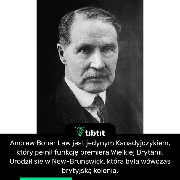 Andrew Bonar Law jest jedynym Kanadyjczykiem, który pełnił funkcję premiera Wielkiej Brytanii. Urodził się w New-Brunswick, która była wówczas brytyjską kolonią.