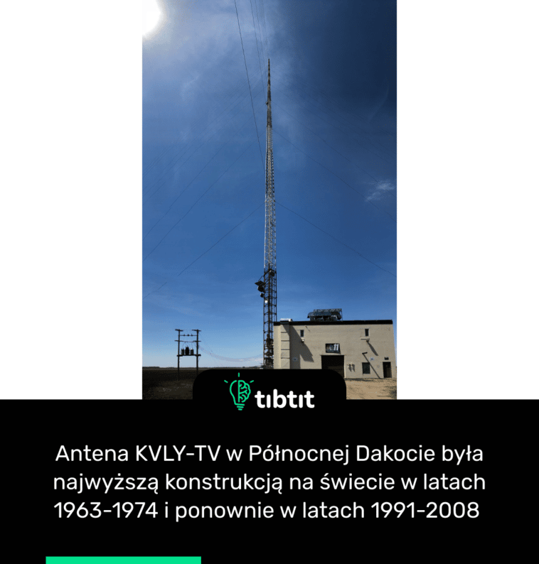 Antena KVLY-TV w Północnej Dakocie była najwyższą konstrukcją na świecie w latach 1963-1974 i ponownie w latach 1991-2008