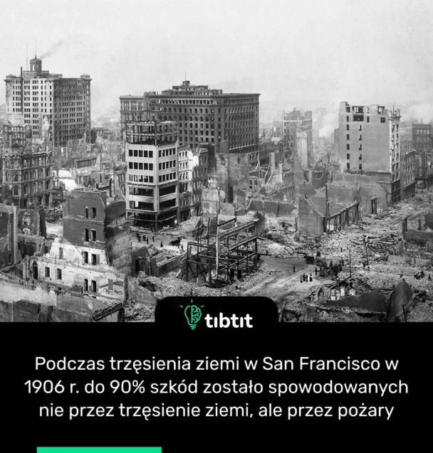 Podczas trzęsienia ziemi w San Francisco w 1906 r. do 90% szkód zostało spowodowanych nie przez trzęsienie ziemi, ale przez pożary