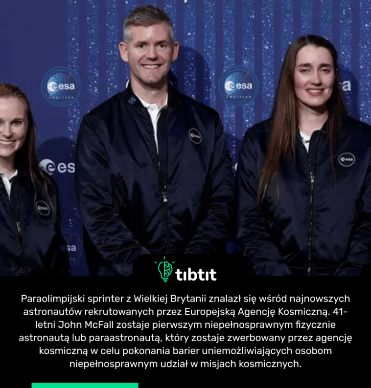 Paraolimpijski sprinter z Wielkiej Brytanii znalazł się wśród najnowszych astronautów rekrutowanych przez Europejską Agencję Kosmiczną. 41-letni John McFall zostaje pierwszym niepełnosprawnym fizycznie astronautą lub paraastronautą, który zostaje zwerbowany przez agencję kosmiczną w celu pokonania barier uniemożliwiających osobom niepełnosprawnym udział w misjach kosmicznych.