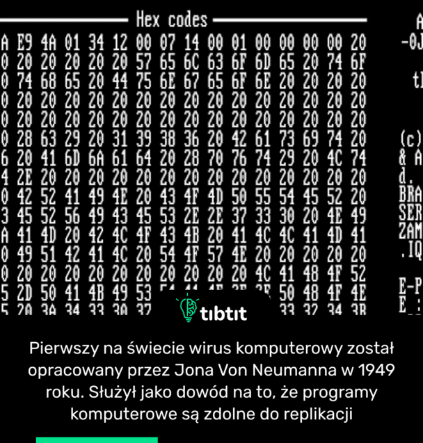 Pierwszy na świecie wirus komputerowy został opracowany przez Jona Von Neumanna w 1949 roku. Służył jako dowód na to, że programy komputerowe są zdolne do replikacji