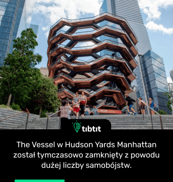 The Vessel w Hudson Yards Manhattan został tymczasowo zamknięty z powodu dużej liczby samobójstw.