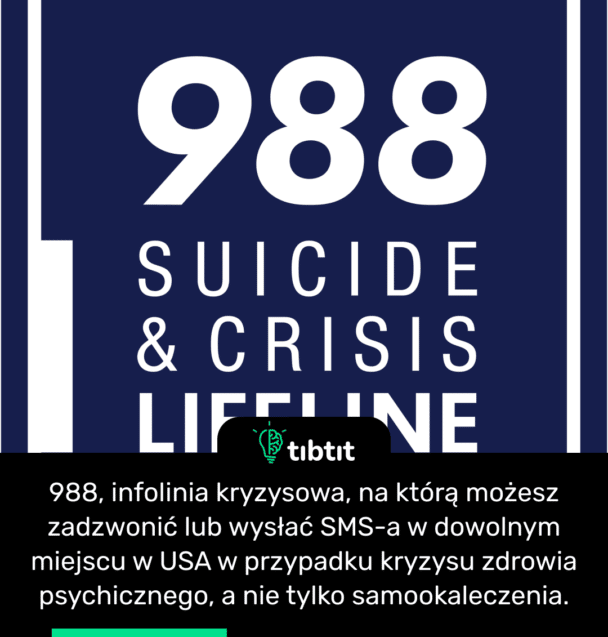 988, infolinia kryzysowa, na którą możesz zadzwonić lub wysłać SMS-a w dowolnym miejscu w USA w przypadku kryzysu zdrowia psychicznego, a nie tylko samookaleczenia.