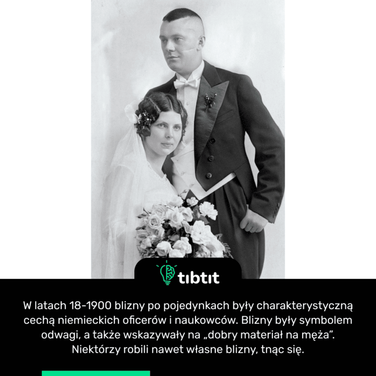 W latach 18-1900 blizny po pojedynkach były charakterystyczną cechą niemieckich oficerów i naukowców. Blizny były symbolem odwagi, a także wskazywały na „dobry materiał na męża”. Niektórzy robili nawet własne blizny, tnąc się.