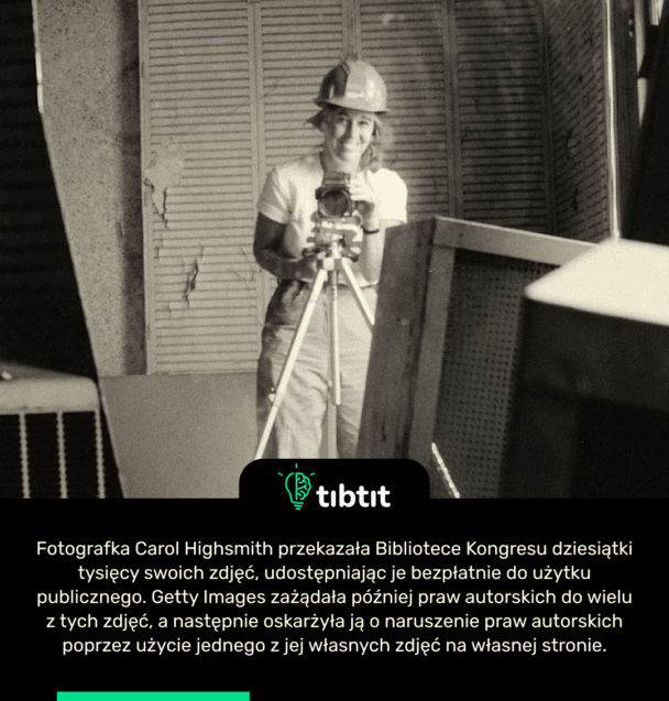 Fotografka Carol Highsmith przekazała Bibliotece Kongresu dziesiątki tysięcy swoich zdjęć, udostępniając je bezpłatnie do użytku publicznego. Getty Images zażądała później praw autorskich do wielu z tych zdjęć, a następnie oskarżyła ją o naruszenie praw autorskich poprzez użycie jednego z jej własnych zdjęć na własnej stronie.
