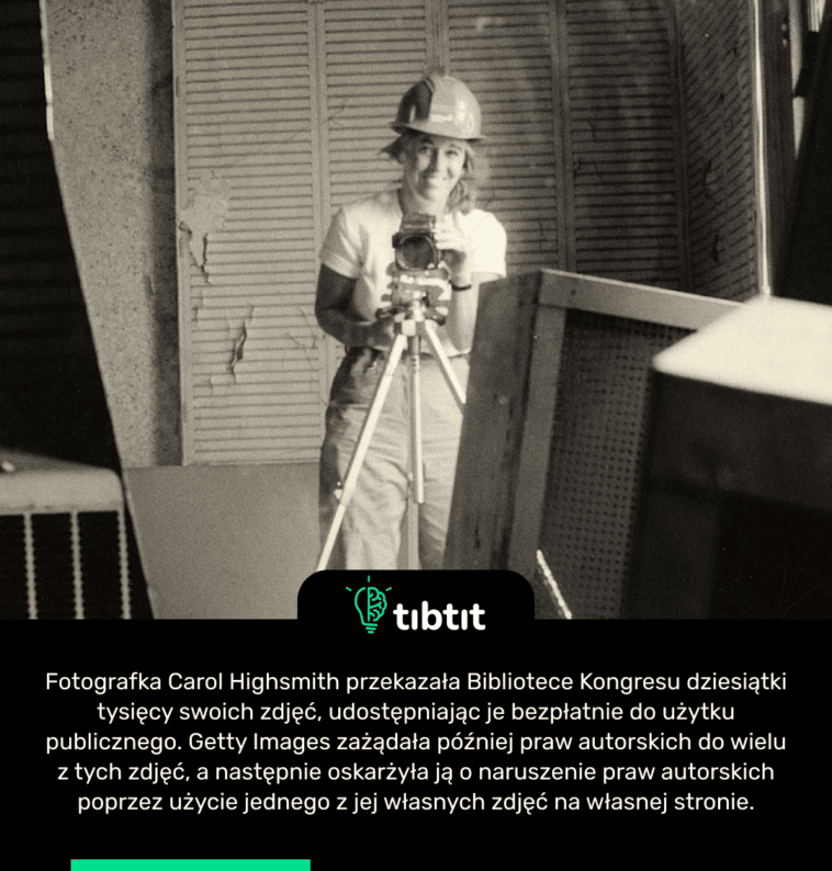 Fotografka Carol Highsmith przekazała Bibliotece Kongresu dziesiątki tysięcy swoich zdjęć, udostępniając je bezpłatnie do użytku publicznego. Getty Images zażądała później praw autorskich do wielu z tych zdjęć, a następnie oskarżyła ją o naruszenie praw autorskich poprzez użycie jednego z jej własnych zdjęć na własnej stronie.