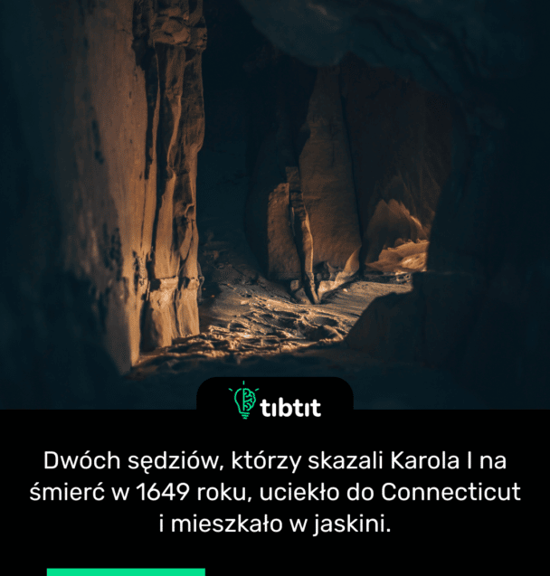 Dwóch sędziów, którzy skazali Karola I na śmierć w 1649 roku, uciekło do Connecticut i mieszkało w jaskini.